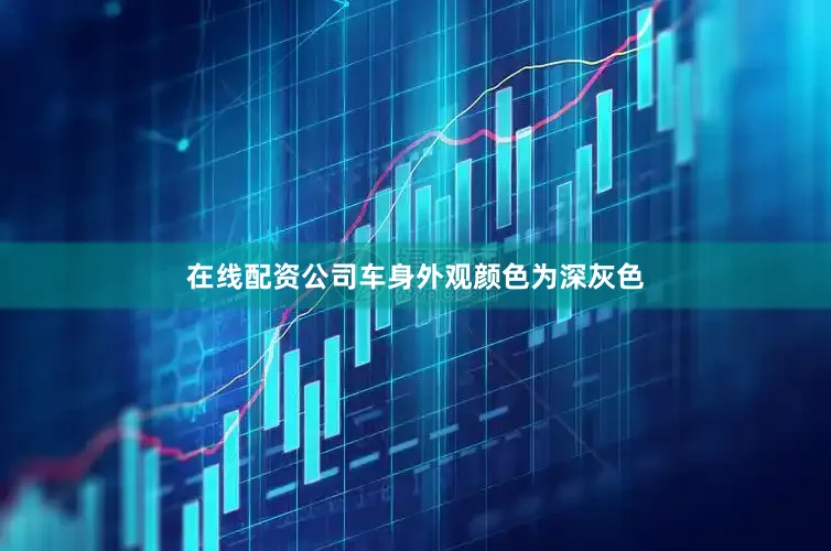 在线配资公司车身外观颜色为深灰色